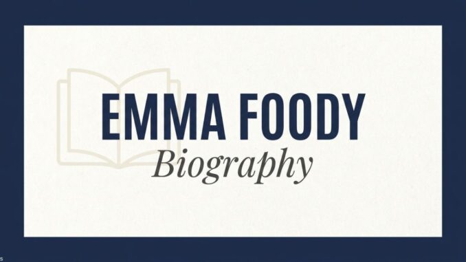 Emma Foody Biography